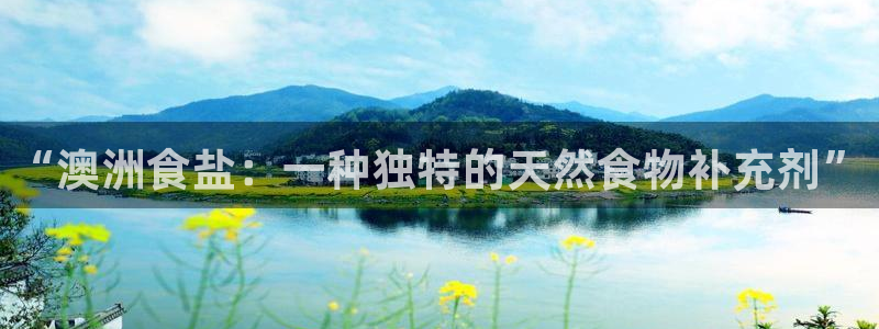 威九国际78m78下载：“澳洲食盐：一种独特的天然食物补充剂